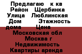 Предлагаю 2 к.кв. › Район ­ Щербинка › Улица ­ Люблинская › Дом ­ 10 › Этажность дома ­ 9 › Цена ­ 25 000 - Московская обл., Москва г. Недвижимость » Квартиры аренда   